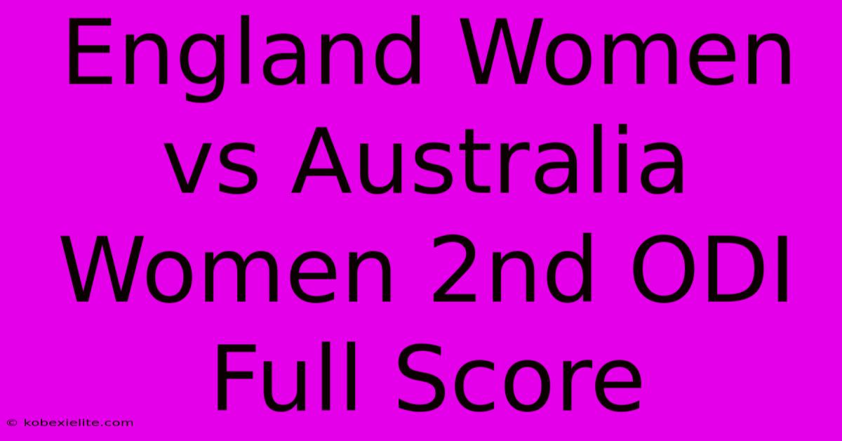 England Women Vs Australia Women 2nd ODI Full Score