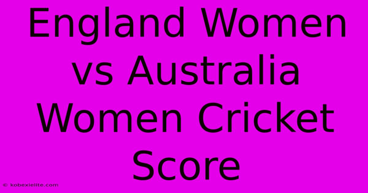 England Women Vs Australia Women Cricket Score