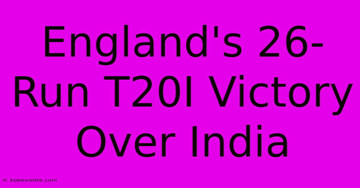 England's 26-Run T20I Victory Over India