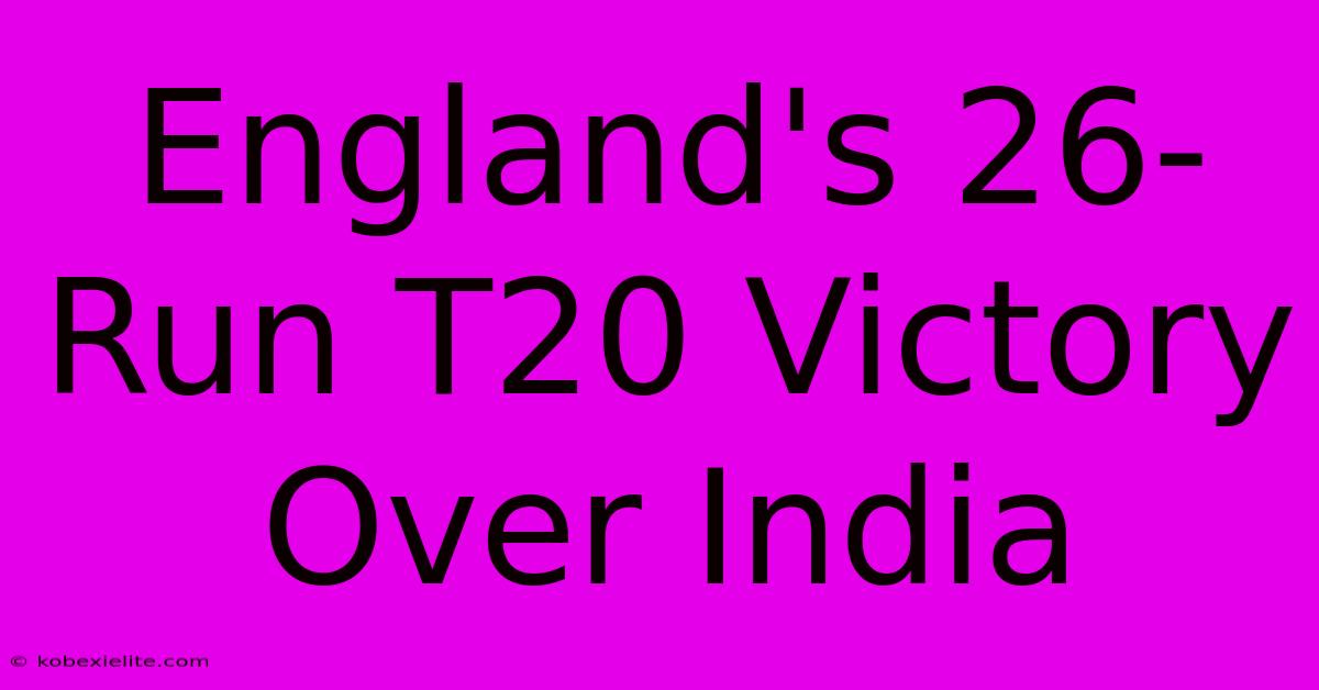 England's 26-Run T20 Victory Over India