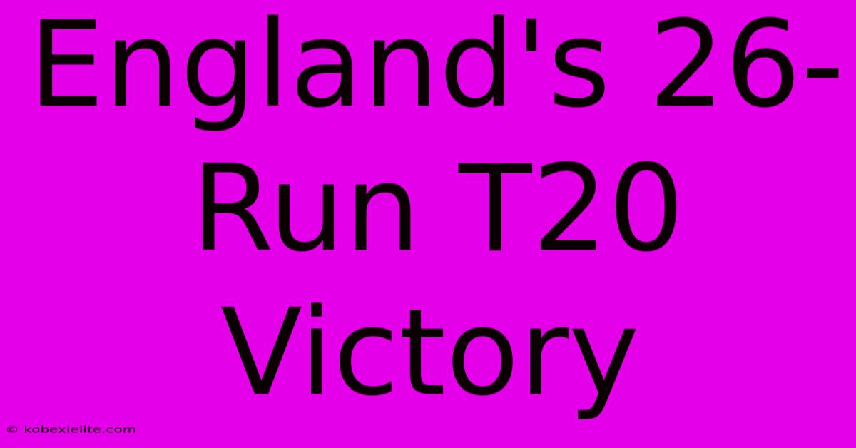 England's 26-Run T20 Victory