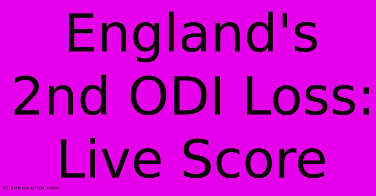 England's 2nd ODI Loss: Live Score