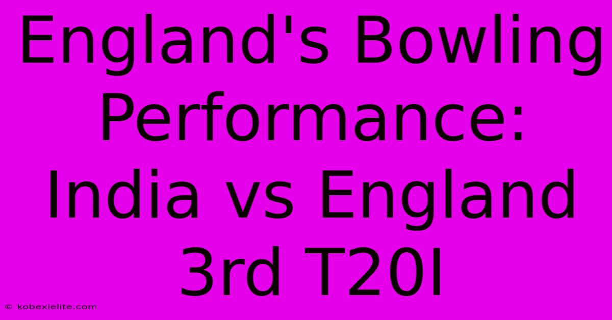 England's Bowling Performance: India Vs England 3rd T20I