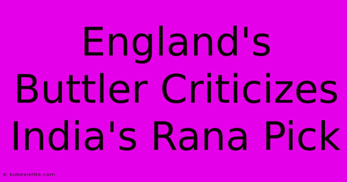 England's Buttler Criticizes India's Rana Pick