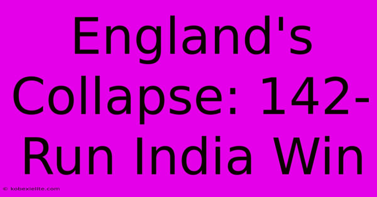 England's Collapse: 142-Run India Win