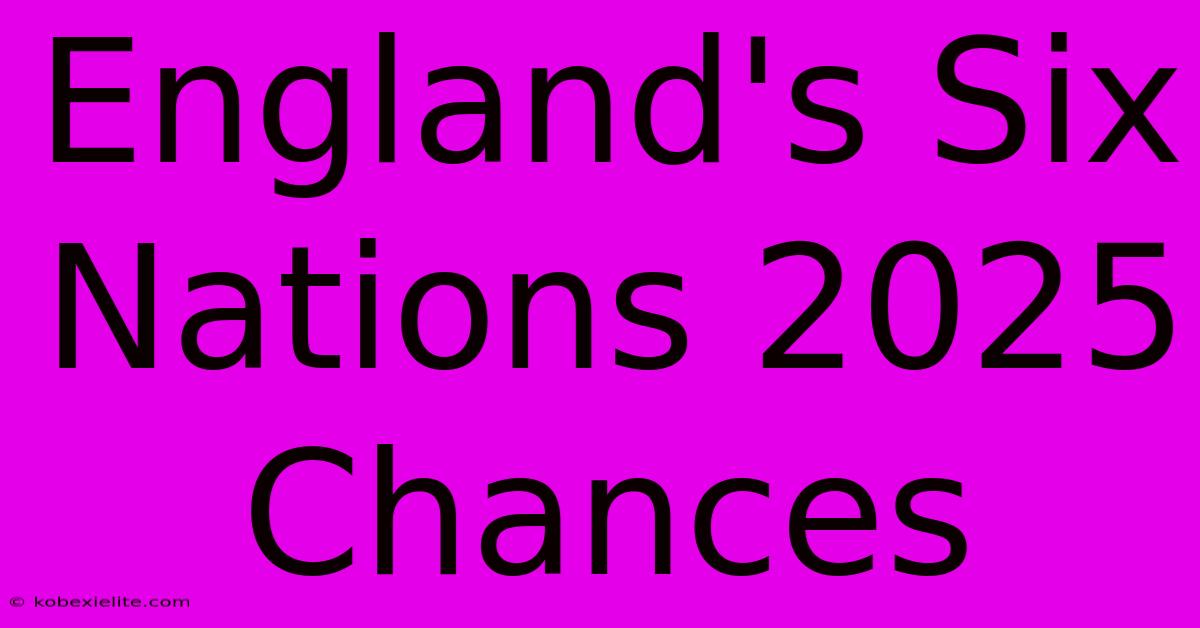 England's Six Nations 2025 Chances