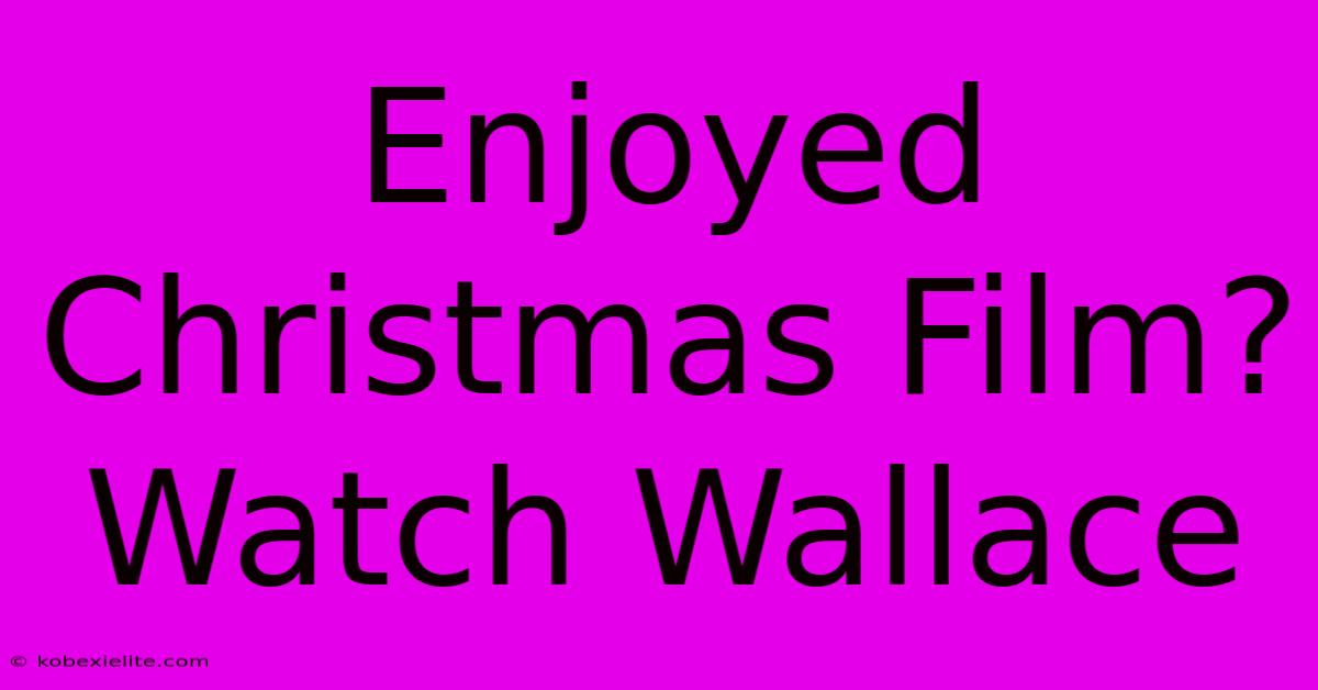 Enjoyed Christmas Film? Watch Wallace