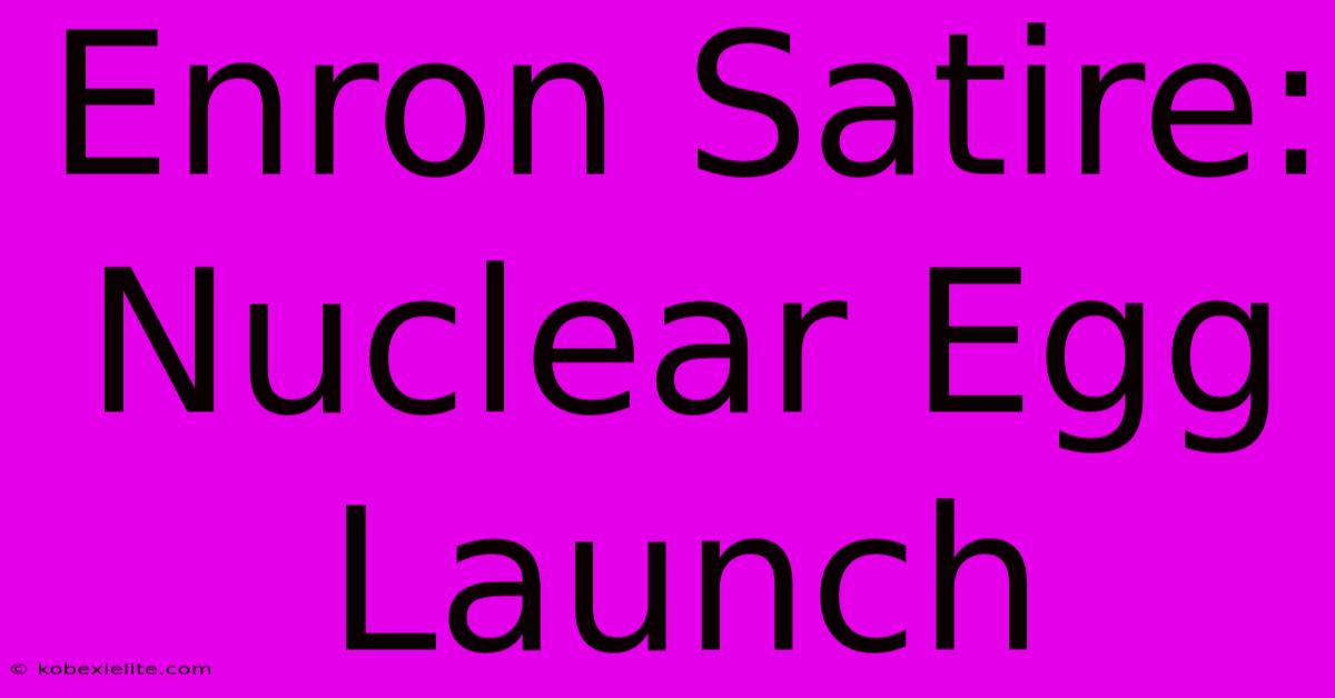 Enron Satire: Nuclear Egg Launch