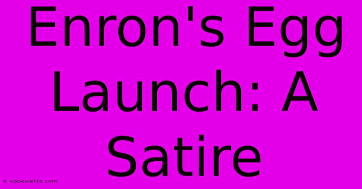 Enron's Egg Launch: A Satire