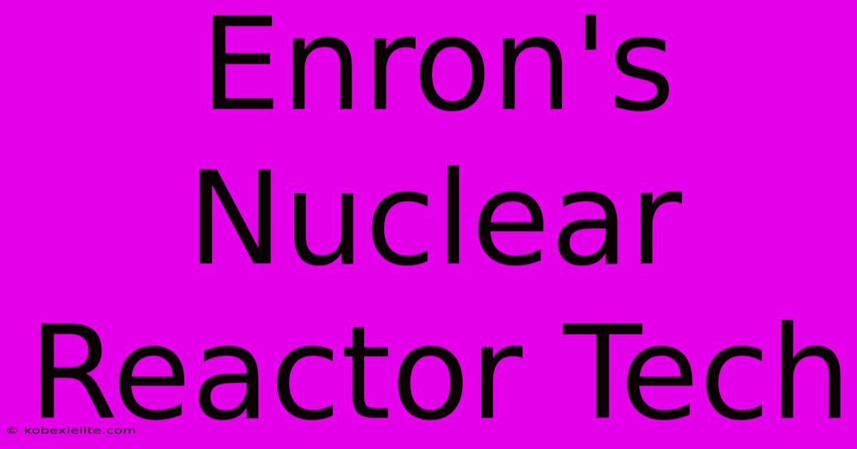 Enron's Nuclear Reactor Tech