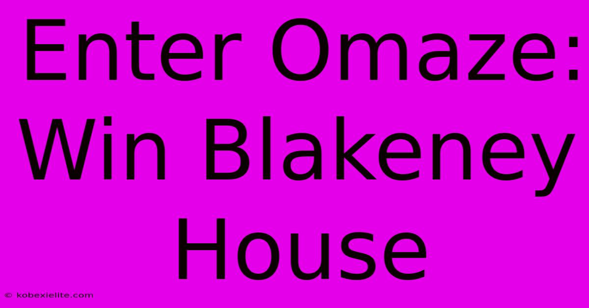 Enter Omaze: Win Blakeney House