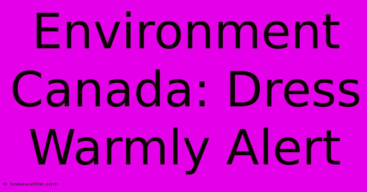 Environment Canada: Dress Warmly Alert