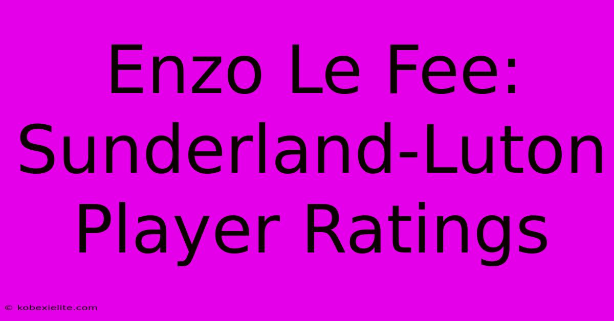 Enzo Le Fee: Sunderland-Luton Player Ratings