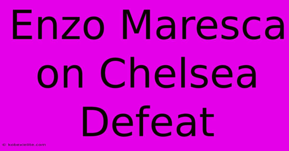 Enzo Maresca On Chelsea Defeat