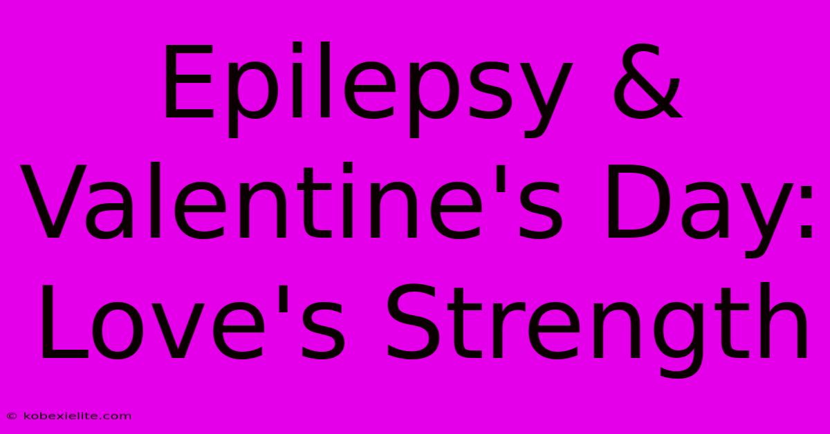 Epilepsy & Valentine's Day: Love's Strength