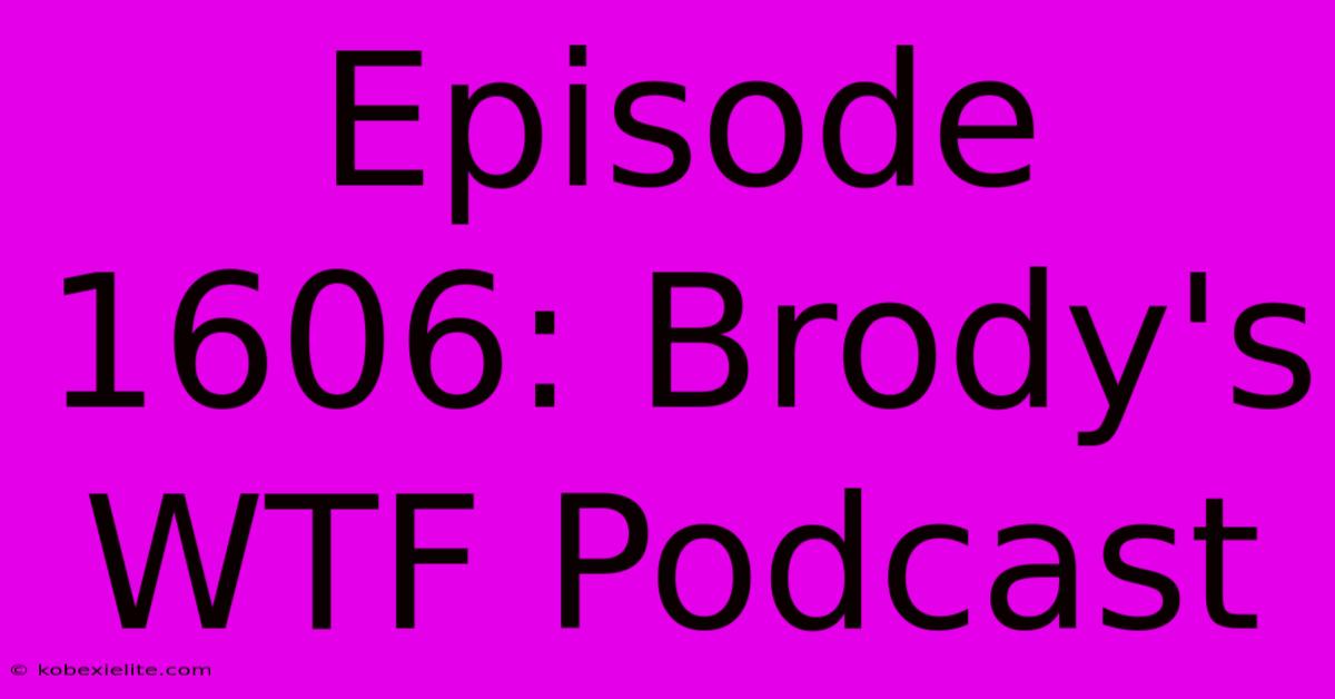 Episode 1606: Brody's WTF Podcast