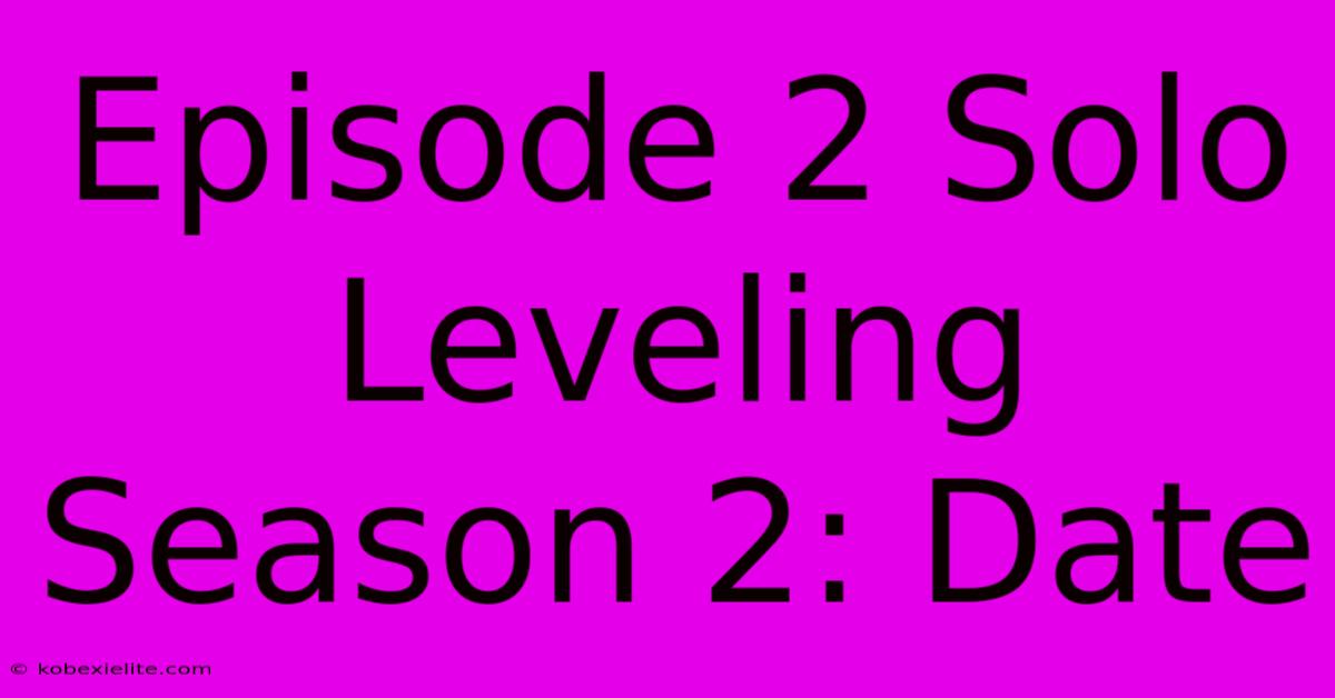 Episode 2 Solo Leveling Season 2: Date