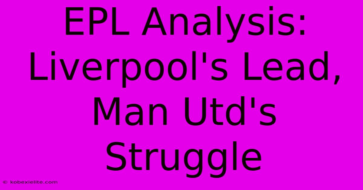 EPL Analysis: Liverpool's Lead, Man Utd's Struggle