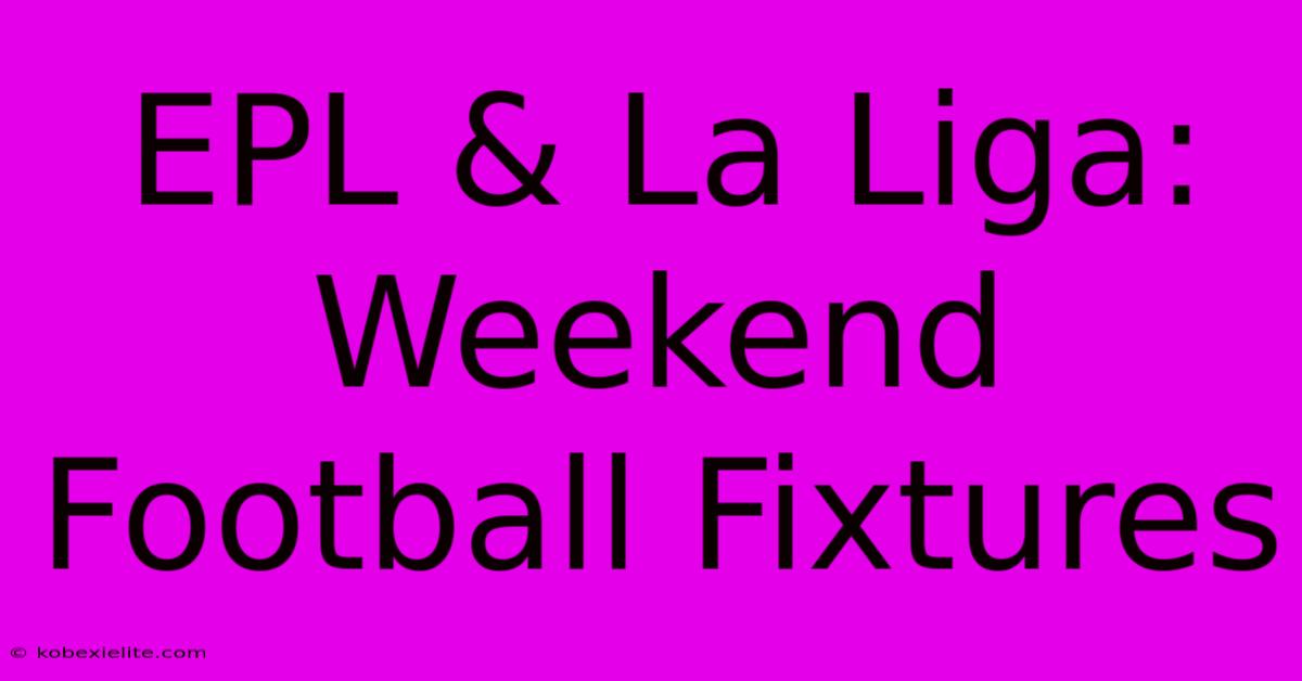 EPL & La Liga: Weekend Football Fixtures