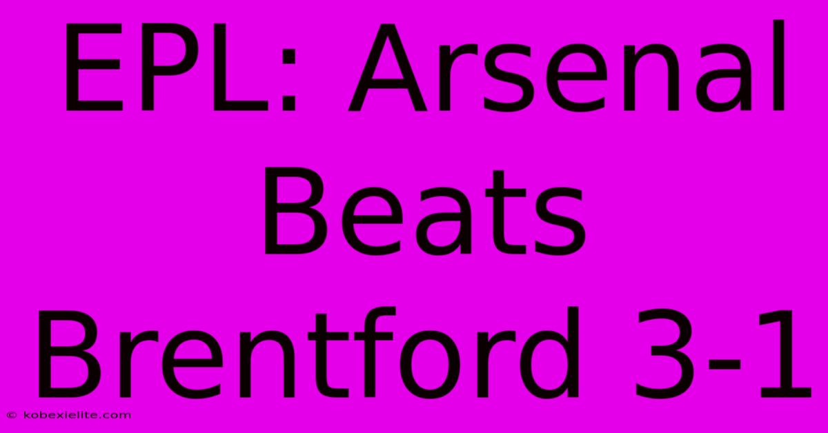 EPL: Arsenal Beats Brentford 3-1