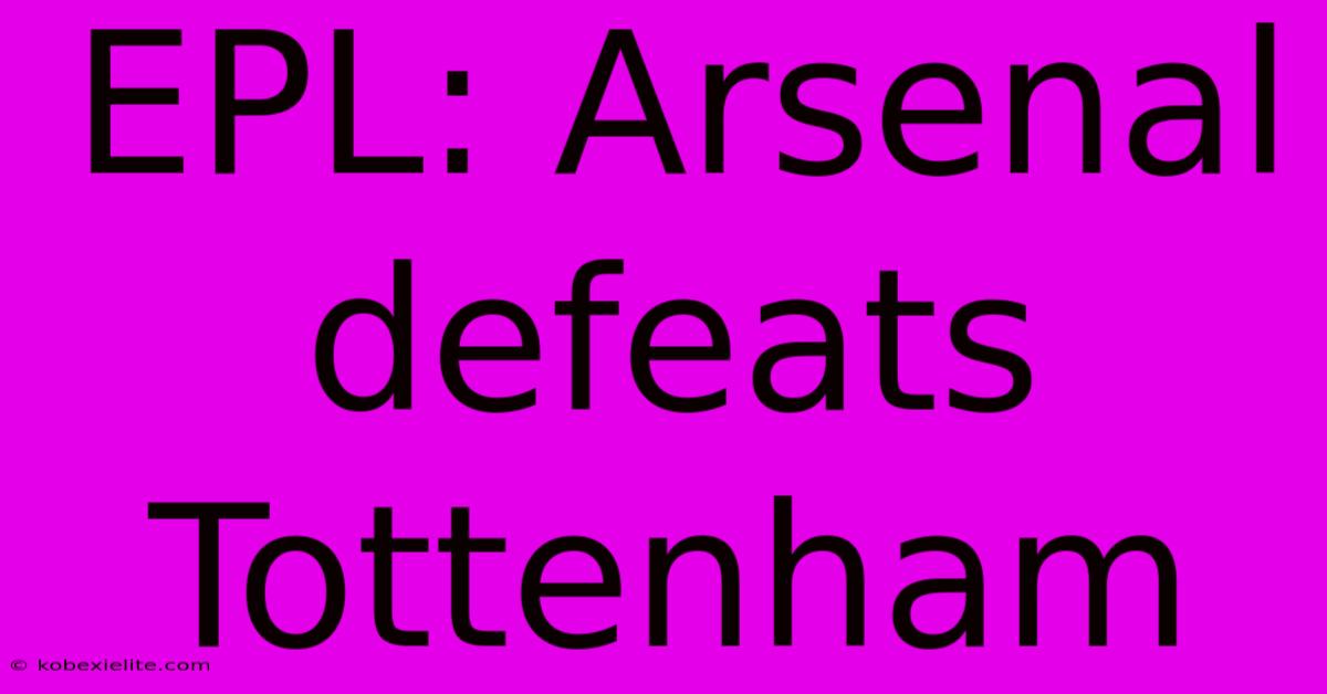 EPL: Arsenal Defeats Tottenham