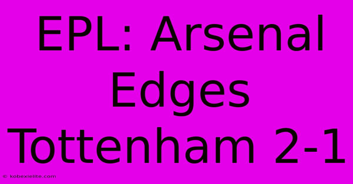 EPL: Arsenal Edges Tottenham 2-1