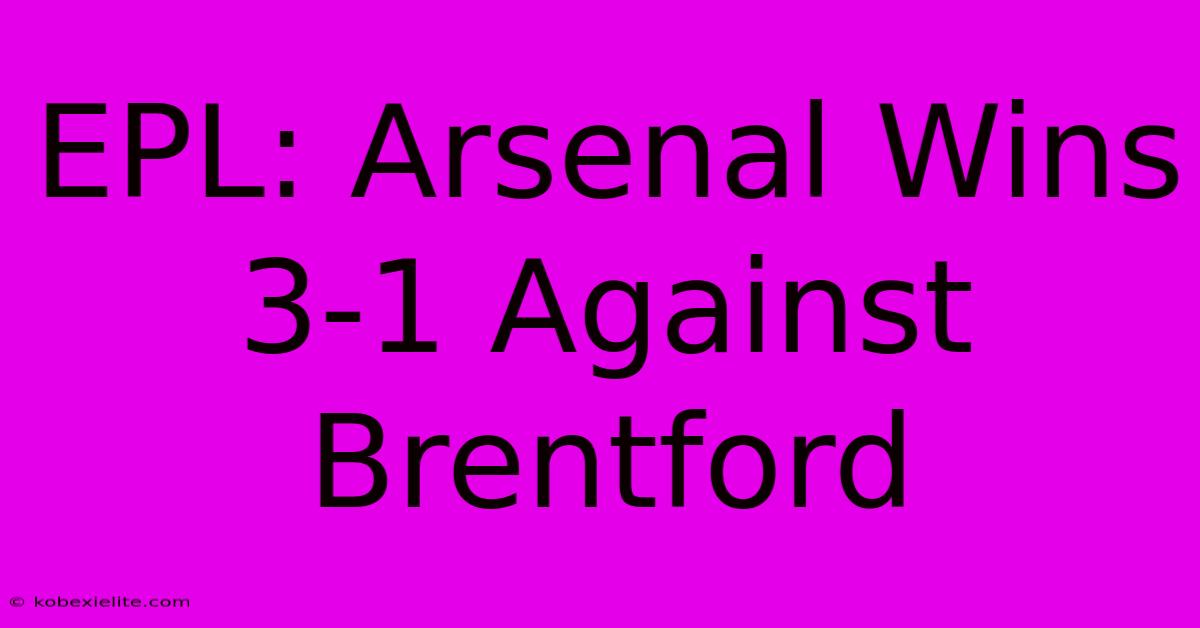 EPL: Arsenal Wins 3-1 Against Brentford