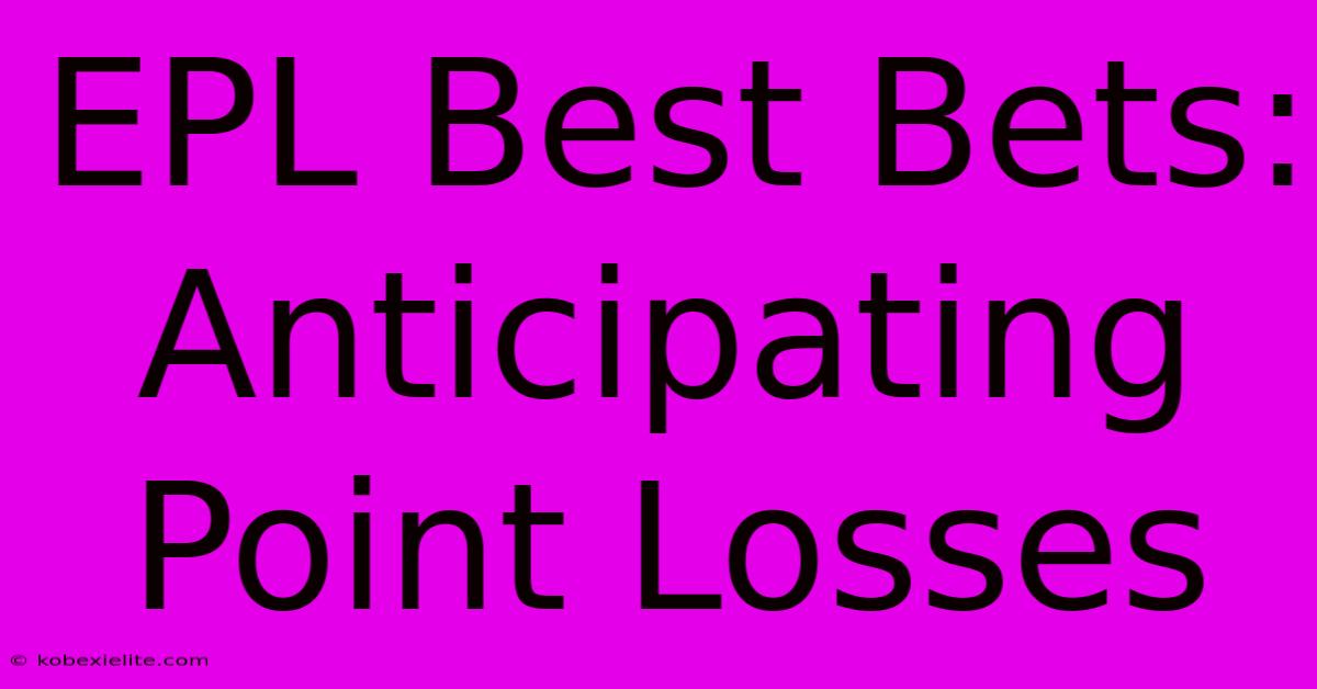 EPL Best Bets:  Anticipating Point Losses