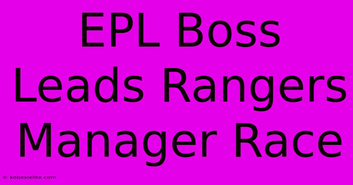 EPL Boss Leads Rangers Manager Race