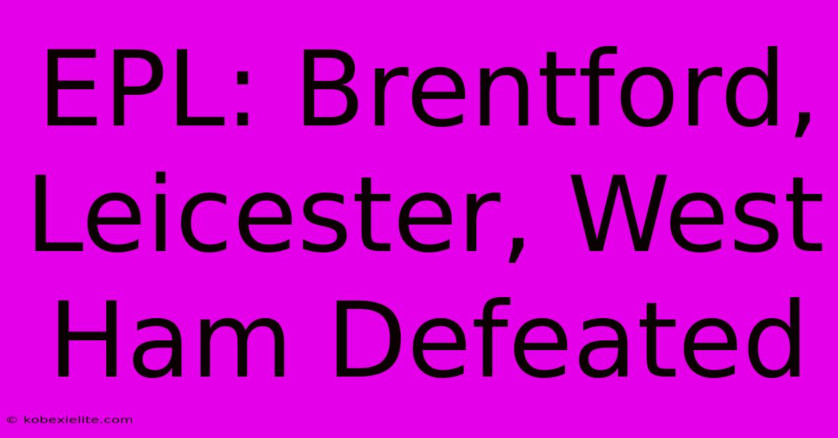 EPL: Brentford, Leicester, West Ham Defeated