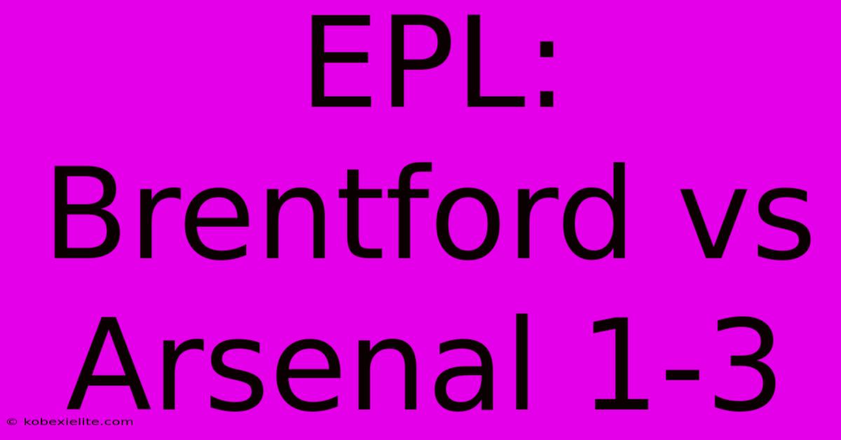 EPL: Brentford Vs Arsenal 1-3