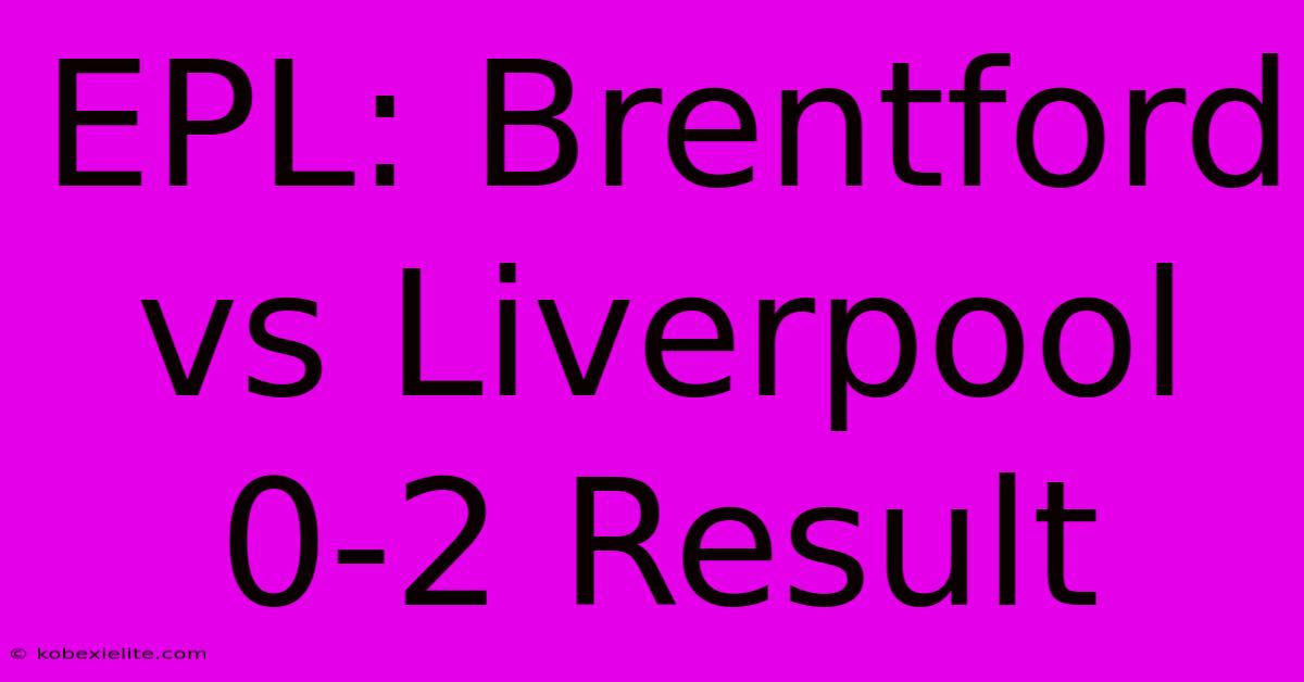 EPL: Brentford Vs Liverpool 0-2 Result