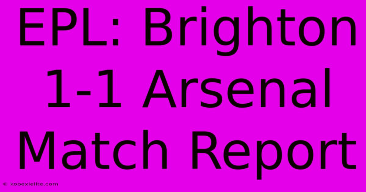 EPL: Brighton 1-1 Arsenal Match Report