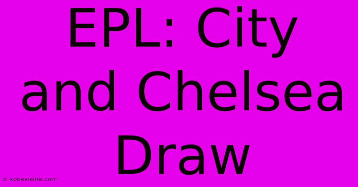 EPL: City And Chelsea Draw