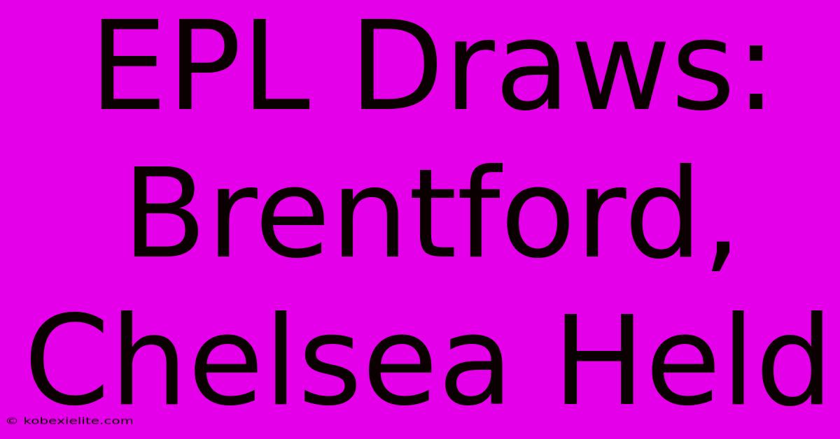 EPL Draws: Brentford, Chelsea Held