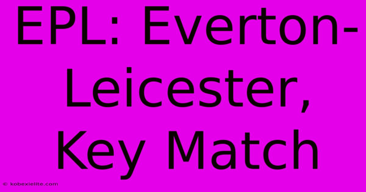 EPL: Everton-Leicester, Key Match