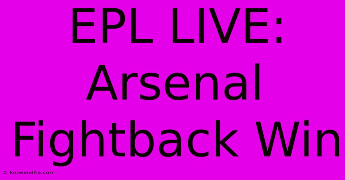 EPL LIVE: Arsenal Fightback Win