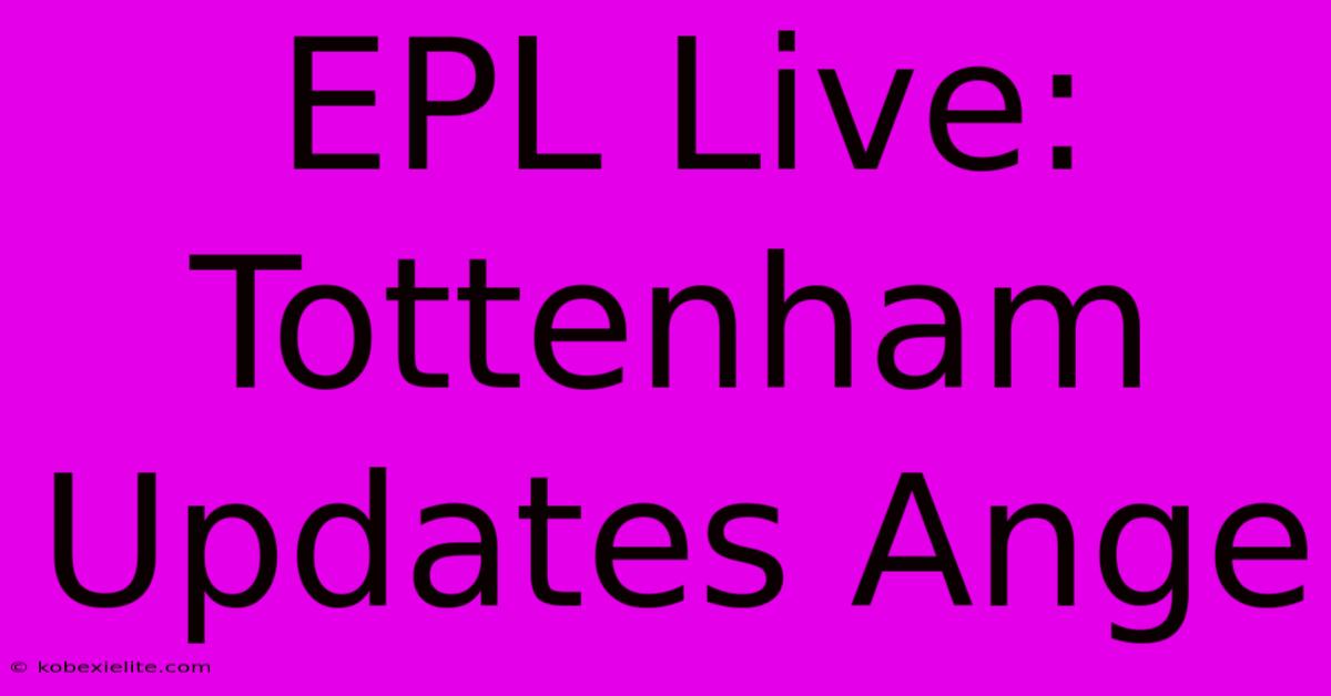 EPL Live: Tottenham Updates Ange