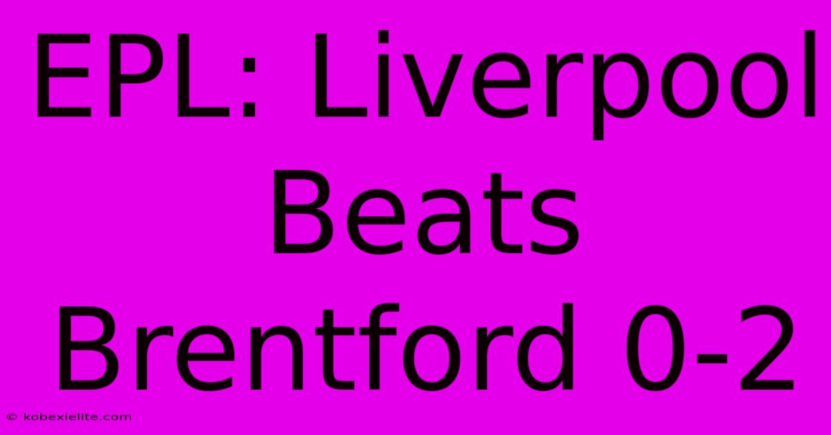 EPL: Liverpool Beats Brentford 0-2