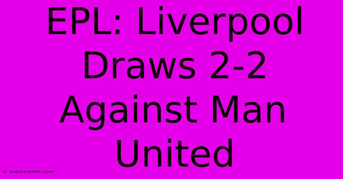 EPL: Liverpool Draws 2-2 Against Man United