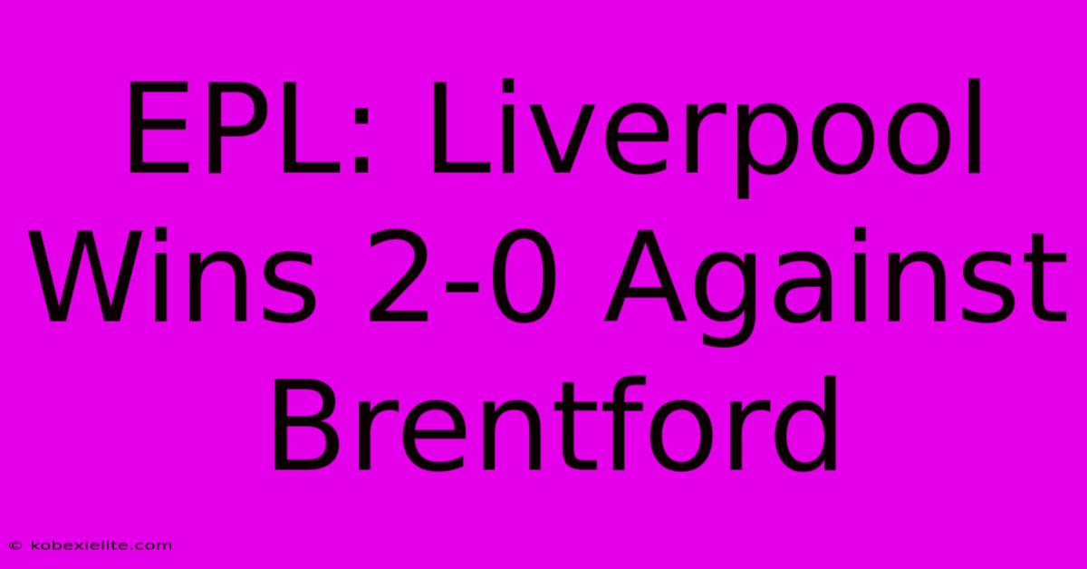 EPL: Liverpool Wins 2-0 Against Brentford