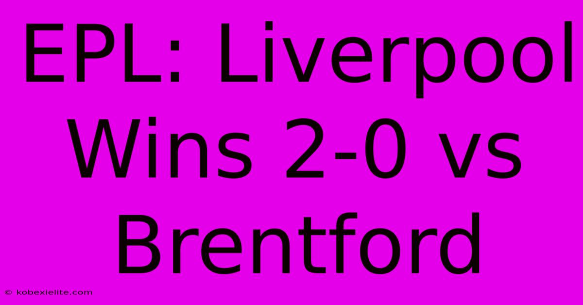 EPL: Liverpool Wins 2-0 Vs Brentford