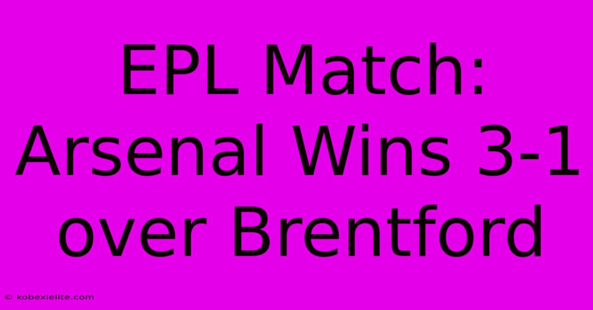 EPL Match: Arsenal Wins 3-1 Over Brentford