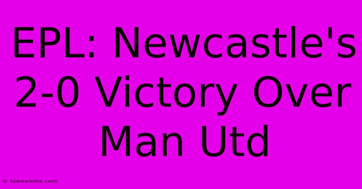 EPL: Newcastle's 2-0 Victory Over Man Utd