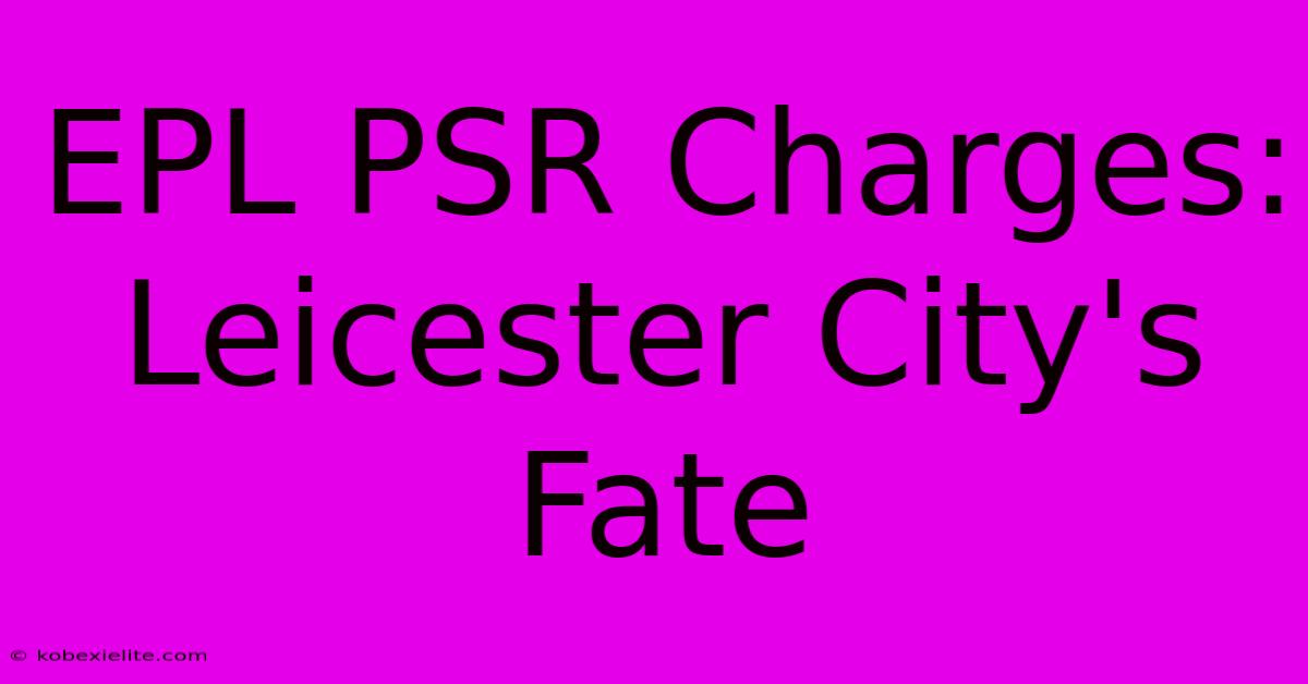 EPL PSR Charges: Leicester City's Fate