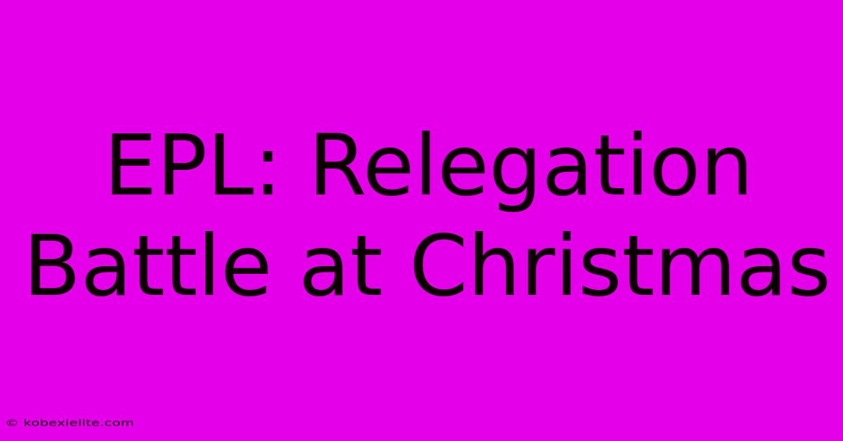 EPL: Relegation Battle At Christmas