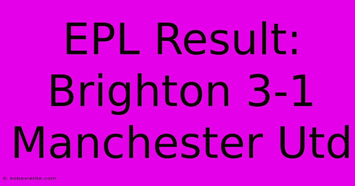 EPL Result: Brighton 3-1 Manchester Utd