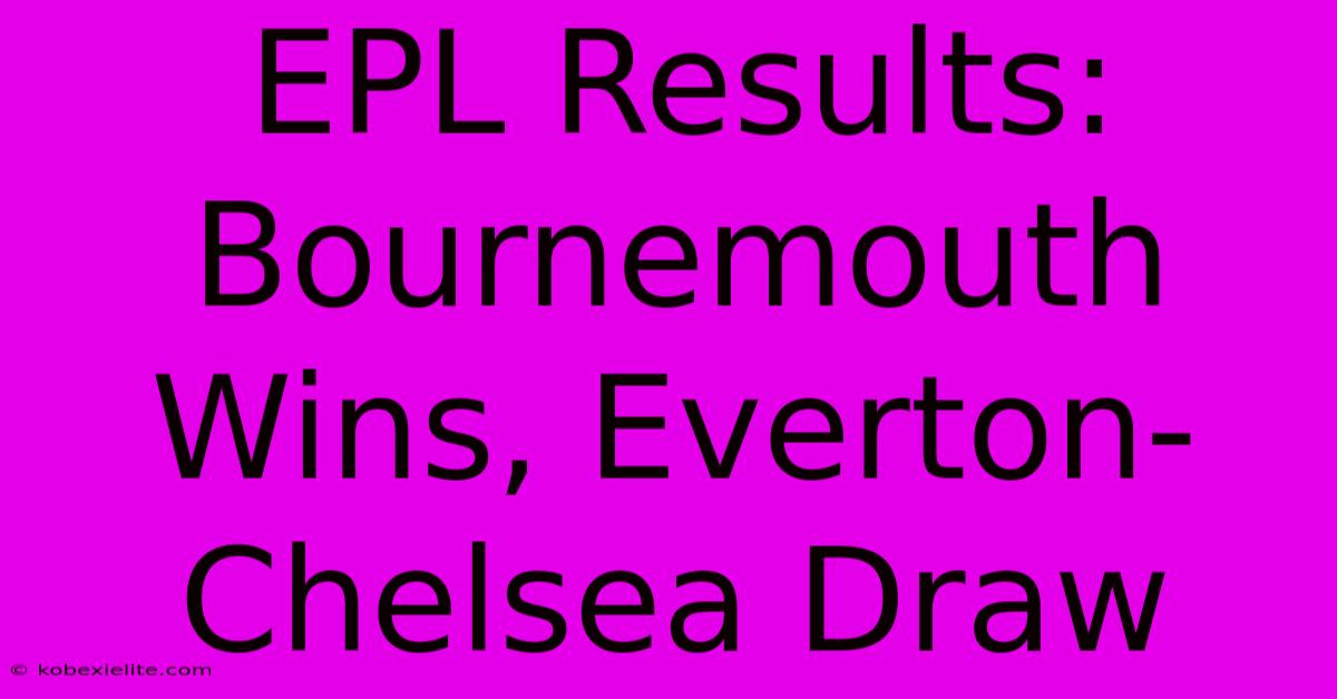 EPL Results: Bournemouth Wins, Everton-Chelsea Draw