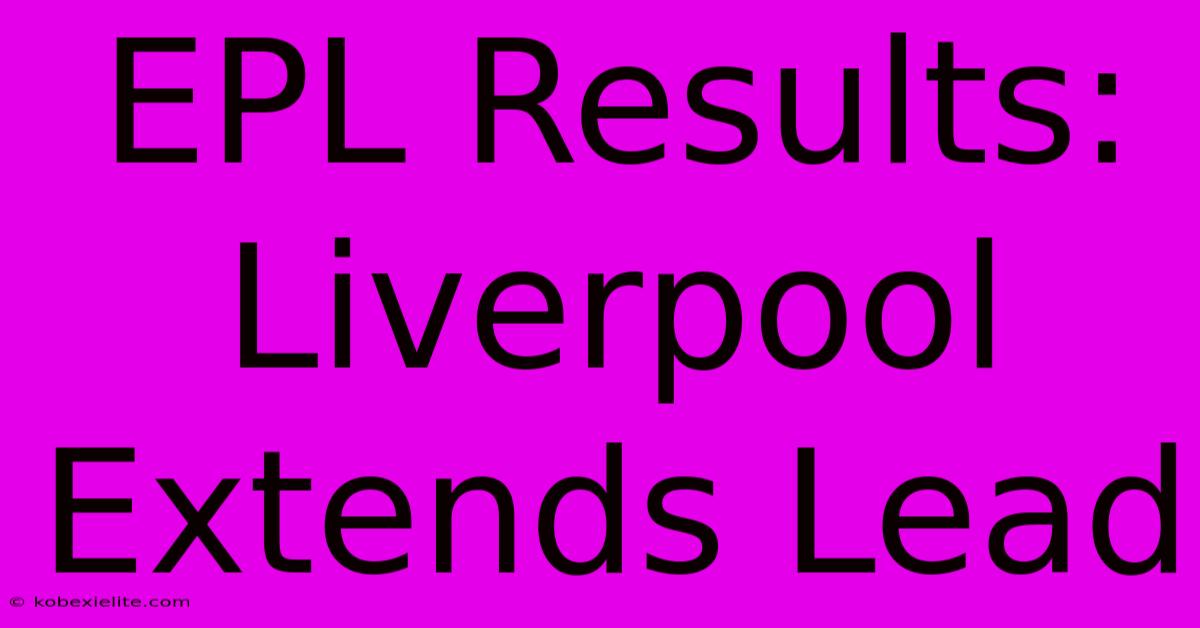 EPL Results: Liverpool Extends Lead