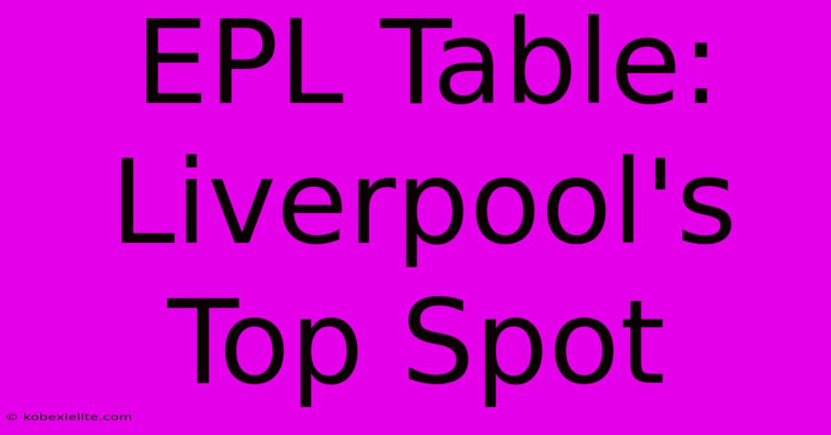 EPL Table: Liverpool's Top Spot